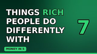 7 Things Rich People Do Differently with Their Money