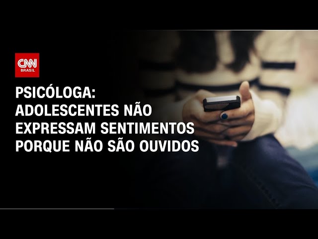 Adolescentes não expressam sentimentos porque não são ouvidos, diz psicóloga | AGORA CNN