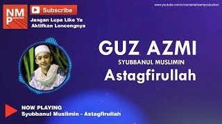 Download lagu Astagfirullah Guz Azmi Syubbanul Muslimin... mp3