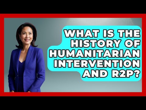 What Is The History Of Humanitarian Intervention And R2P? - Moral Politics Experts