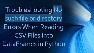 Download the video "Troubleshooting No such file or directory Errors When Reading CSV Files into DataFrames in Python"