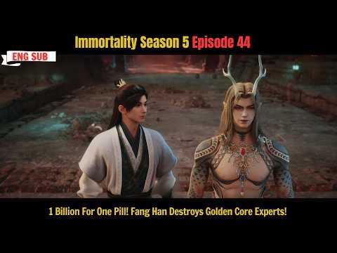 Immortality Season 5 Episode 44 | 1 Billion For One Pill! Fang Han Destroys Golden Core Experts!