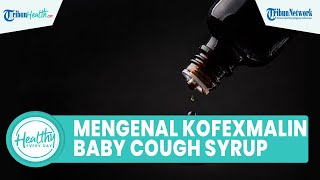 Mengenal Obat Kofexmalin Baby Cough Syrup dari India yang Mengancam Nyawa Anak, Inilah Kandungannya