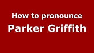 How to pronounce Parker Griffith