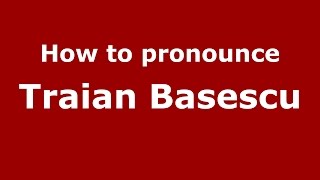 How to pronounce Traian Băsescu