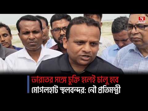 ভারতের সঙ্গে চুক্তি হলেই চালু হবে মোগলহাট স্থলবন্দর: নৌ প্রতিমন্ত্রী