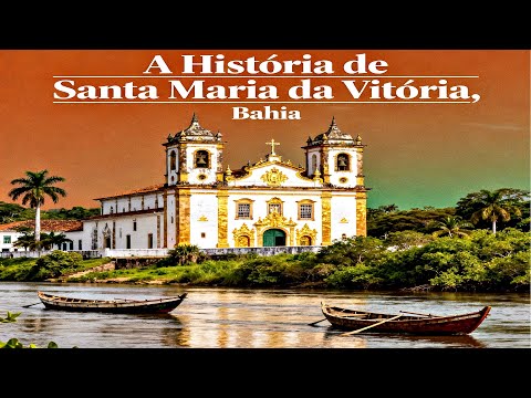 A HISTÓRIA DE SANTA MARIA DA VITÓRIA - TESOURO DO OESTE BAIANO