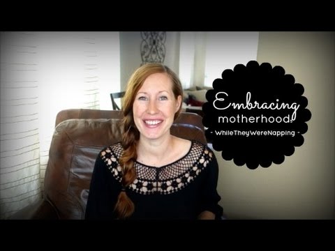 Embracing Motherhood || WhileTheyWereNapping Video