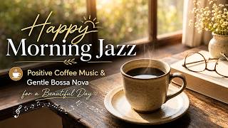 Happy Morning Jazz ☕ Positive Coffee Music & Gentle Bossa Nova for a Beautiful Day