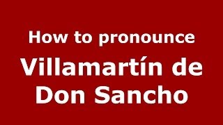 How to pronounce Villamartín De Don Sancho