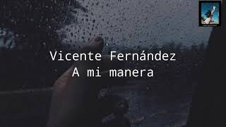 Vicente Fernandez- &quot;A mi manera&quot;//Letra