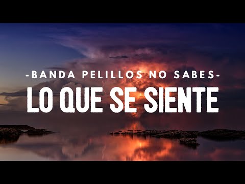 Banda Pelillos - No Sabes Lo Que Se Siente (Letra)
