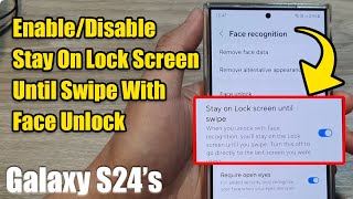 Galaxy S24/S24+/Ultra: How to Enable/Disable Stay On Lock Screen Until Swipe With Face Unlock