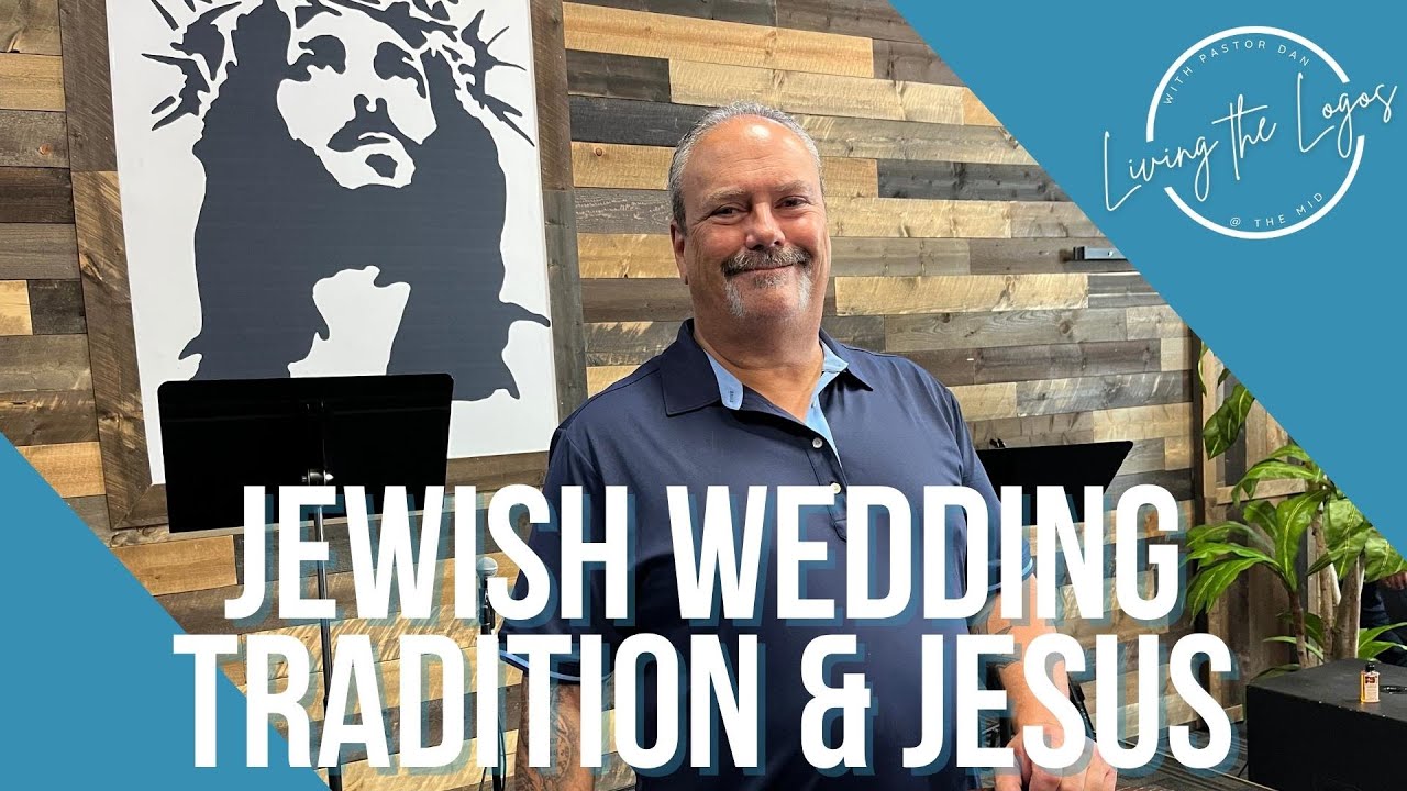 Living the Logos | Jewish Wedding Tradition & Jesus | Part Two | Pastor Dan