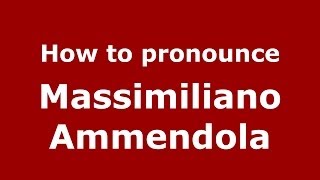 How to pronounce Massimiliano Ammendola