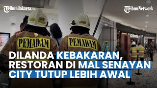 Kebakaran Restoran di Mal Senayan City, Bau Asap Masih Tercium: Ditutup Lebih Awal untuk Sementara