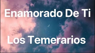 Los Temerarios - Enamorado De Ti - Letra