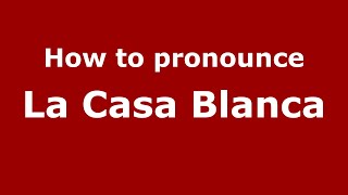 How to pronounce La Casa Blanca