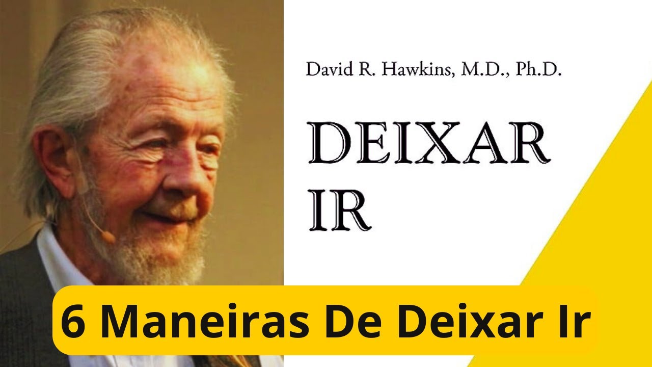 6 Maneiras de Usar a Técnica de Deixar Ir do David R. Hawkins