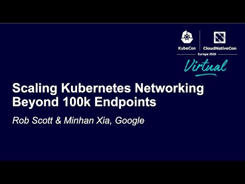 Scaling Kubernetes Networking Beyond 100k Endpoints - Rob Scott & Minhan Xia, Google