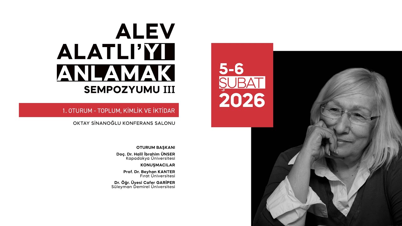 Alev Alatlı’yı Anlamak Sempozyumu III – 1. Oturum “Toplum, Kimlik ve İktidar”