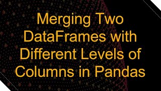 Download the video "Merging Two DataFrames with Different Levels of Columns in Pandas"