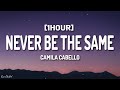 Camila Cabello - Never Be The Same (Lyrics) [1HOUR]