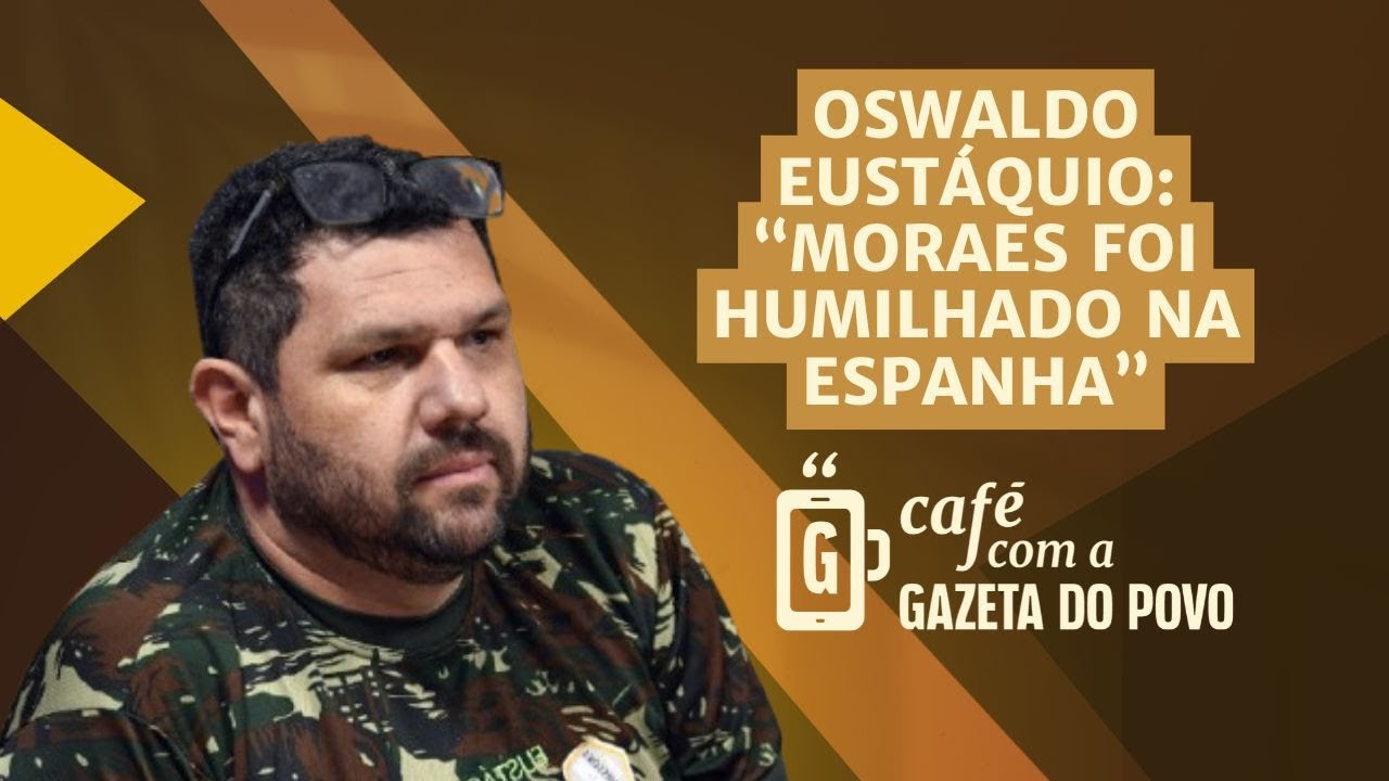 Oswaldo Eustáquio: "Alexandre de Moraes foi humilhado na Espanha" / CAFÉ COM A GAZETA DO POVO