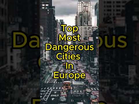 Top Most Dangerous Cities In Europe 