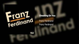 Franz Ferdinand - Cheating On You | Franz Ferdinand