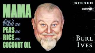 Burl Ives - Mama Don&#39;t Want No Peas No Rice No Coconut Oil