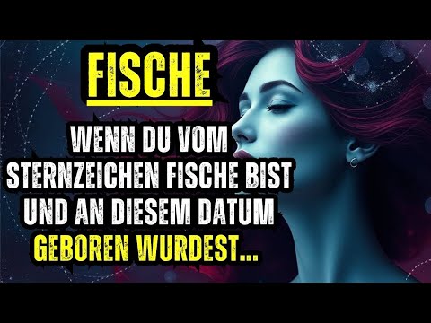 WENN DU VOM STERNZEICHEN FISCHE BIST UND AN DIESEM DATUM GEBOREN WURDEST… DEIN SCHICKSAL IST ANDERS!