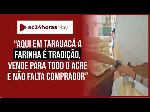 Farinha de Tarauacá ganha destaque e movimenta vendas de até 3 toneladas por mês
