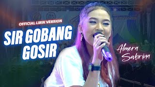 Download lagu ALMERA SABRINA - SIR GOBANG GOSIR ( Lirik Version) mp3
