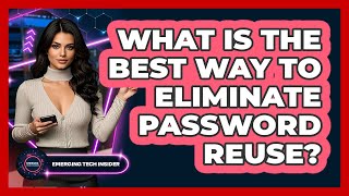 What Is The Best Way To Eliminate Password Reuse? - Emerging Tech Insider