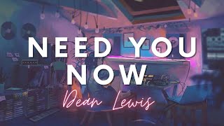 Dean Lewis - Need You Now (acoustic) Lyrics