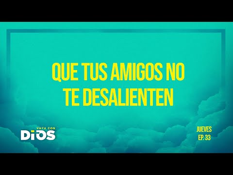 Vaya Con Dios Ep.33 - Que tus amigos no te desalienten