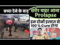 बच्चा देने के बाद शरीर बाहर आना PROLAPSE दोन