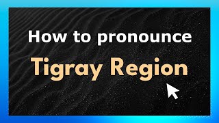 How to pronounce Tigray Region
