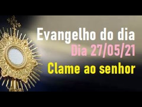 Evangelho do dia 27/05/21 com reflexão e Oração, Clame ao senhor!