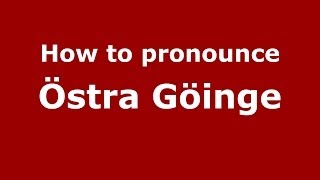 How to pronounce &ouml;stra G&ouml;inge