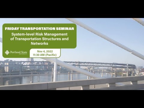 Friday Transportation Seminar: System-level Risk Management of Transportation Structures & Networks