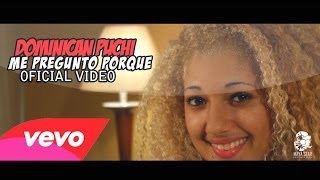 Dominican Puchi   Me Pregunto Porque Oficial Video