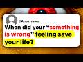 When Did Your Something Is Wrong Feeling Save Your Life