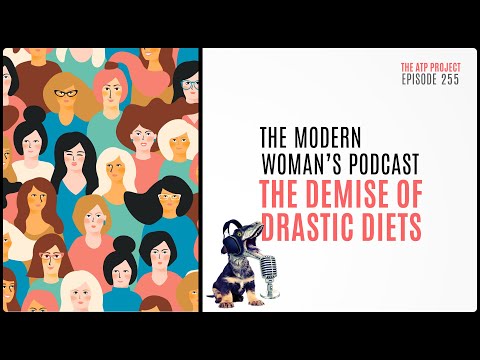 The ATP Project 255 - The Modern Woman's Podcast - The Demise of Drastic Diets