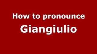 How to pronounce Giangiulio (Italian/Italy) - PronounceNames.com