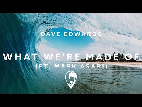 Dave Edwards - What We're Made Of (ft. Mark Asari)