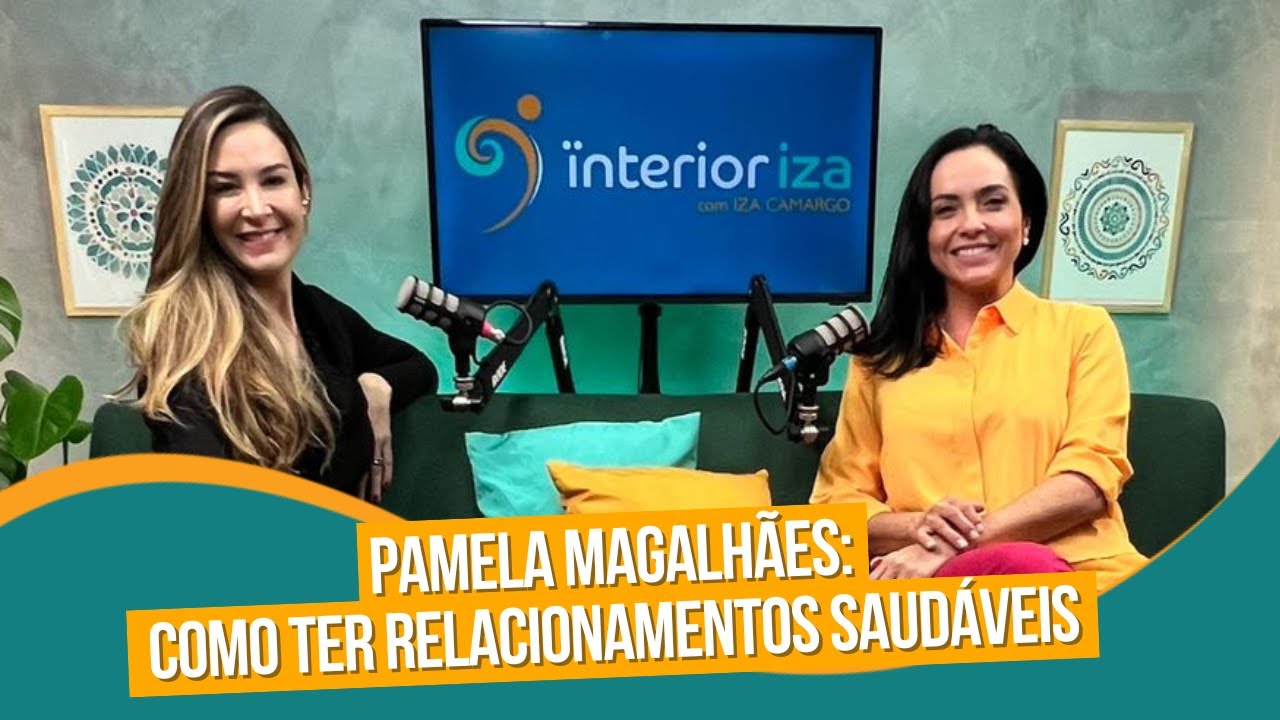 Como ter relacionamentos saudáveis -  Ïnterior Iza EP 33