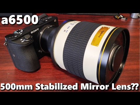 a6500 with 500mm Mirror Lens? Stabilized beast or junk?
