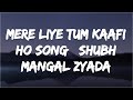 Mere Liye Tum Kaafi Ho Song | Shubh Mangal Zyada Saavdhan | Ayushman Khurana,Jeetu | Tanishk - Vayu